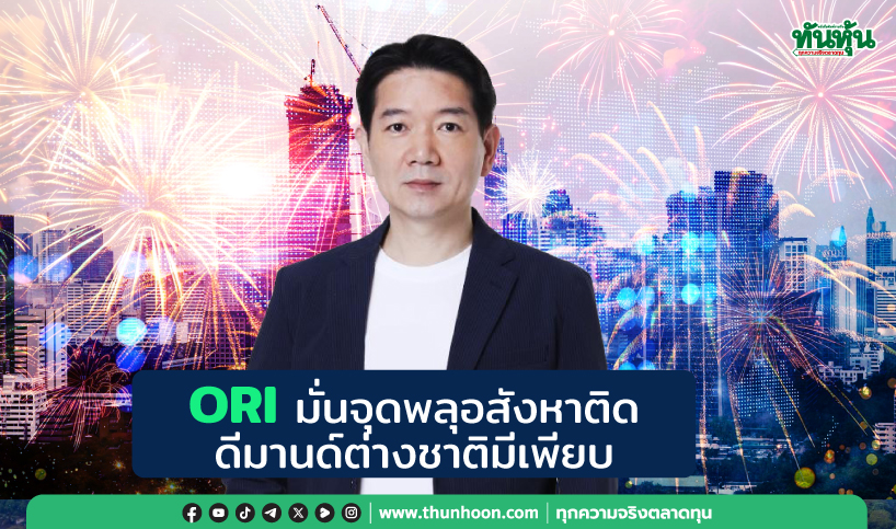 ORIมั่นจุดพลุอสังหาติด ดีมานด์ต่างชาติมีเพียบ